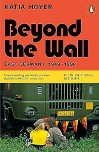 Beyond the Wall. East Germany. 1949-1990.