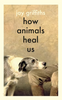 How Animals Heal Us.